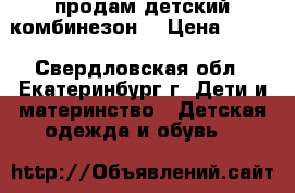 продам детский комбинезон  › Цена ­ 300 - Свердловская обл., Екатеринбург г. Дети и материнство » Детская одежда и обувь   